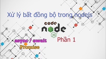 Xử lý bất đồng bộ trong nodejs (Phần 1)