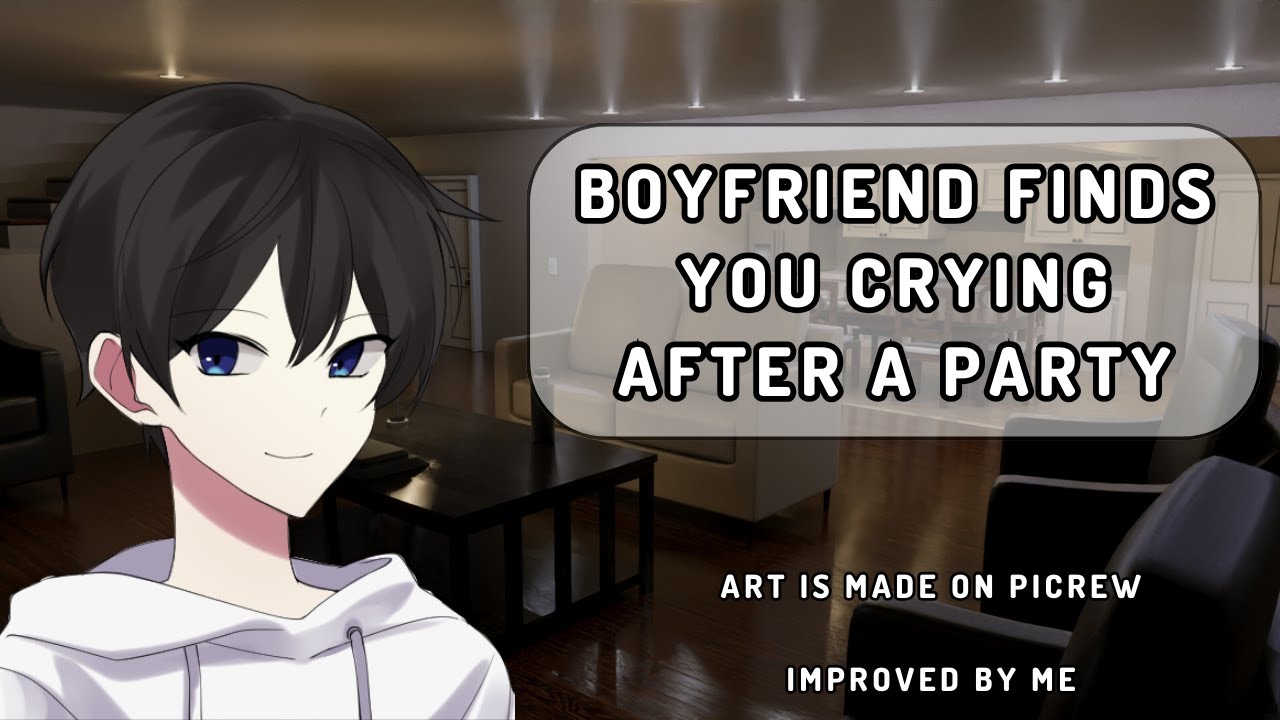 Boyfriend Finds You Crying After a Party [M4F] [Crying Comfort ...