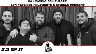 S.3 - EP.17  - Da Livorno con Furore con Federico Frusciante e Michele Innocenti