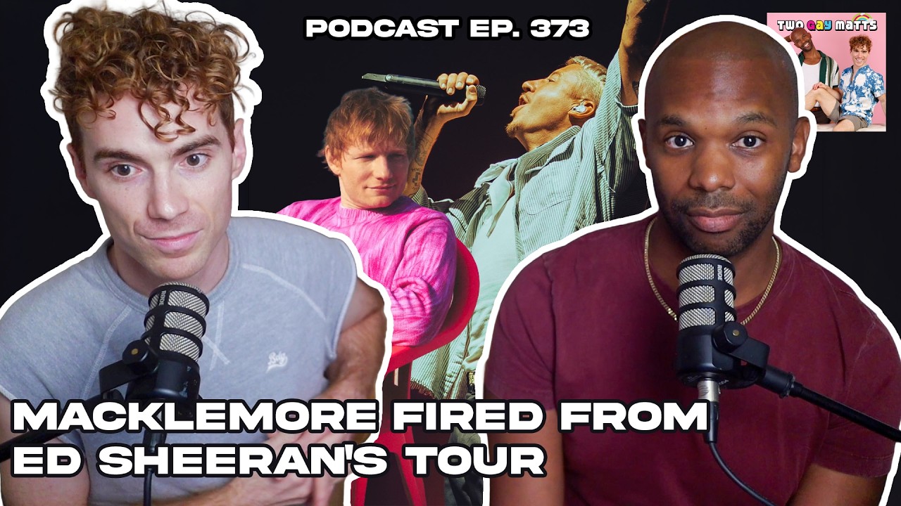 Macklemore Fired from Ed Sheeran's Tour | Two Gay Matts Podcast