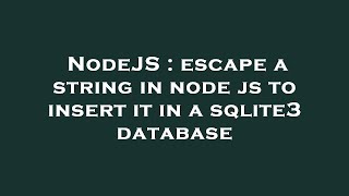NodeJS : escape a string in node js to insert it in a sqlite3 database