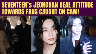 SEVENTEEN’s JEONGHAN REAL ATTITUDE REVEALED!