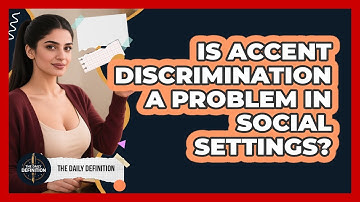 Is Accent Discrimination A Problem In Social Settings? - The Daily Definition
