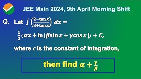Let ∫(2-tan x)/(3+tan x) dx = 1/2 [αx + ln |β sinx + γ cos x|] + C, then find α+(γ/β) [JEE Main 