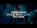 Kennyon Brown - Give You Luh ft. Ceefoe