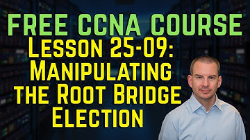 Free CCNA 200-301 Course 25-09: Manipulating the Root Bridge Election
