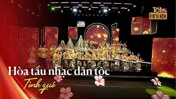 Hòa tấu nhạc dân tộc: Tình quê | Tết Hà Nội 2025