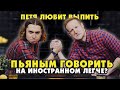 ПЬЯНЫМ ГОВОРИТЬ НА ИНОСТРАННОМ ЛЕГЧЕ?!