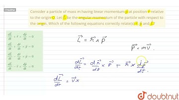 Consider a particle of mass m having linear momentum vecp at position vecr relative to the origi...