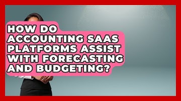 How Do Accounting SaaS Platforms Assist With Forecasting and Budgeting?