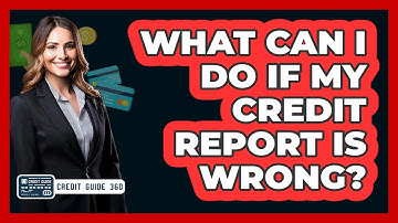 What Can I Do If My Credit Report Is Wrong?