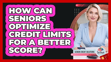 How Can Seniors Optimize Credit Limits For A Better Score? - Senior Credit Solutions