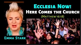 Emma Stark: Ecclesia Now Here Comes the Church (Matthew 16:18)