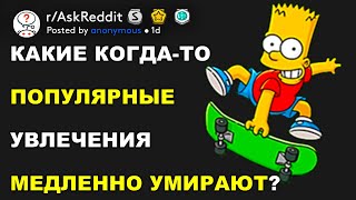 Какие когда-то популярные увлечения медленно умирают? (r/AskReddit русский)