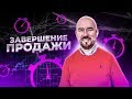 ЗАВЕРШЕНИЕ ПРОДАЖИ | Сергей Филиппов | Увеличить продажи