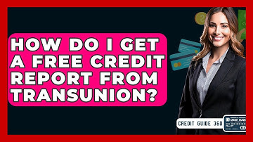 How Do I Get A Free Credit Report From TransUnion? - CreditGuide360.com