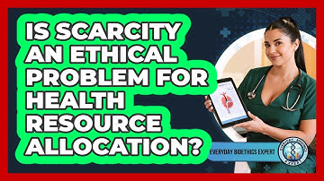 Is Scarcity An Ethical Problem For Health Resource Allocation? - Everyday Bioethics Expert