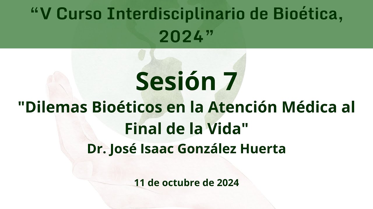 Sesión 7: "Dilemas Bioéticos en la Atención Médica al Final de la Vida