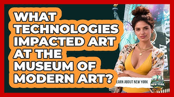 What Technologies Impacted Art At The Museum Of Modern Art? - Learn About New York