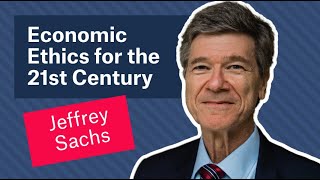 Jeffrey Sachs: Economic Ethics for the 21st Century