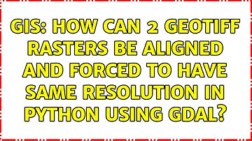 GIS: How can 2 geotiff rasters be aligned and forced to have same resolution in python using gdal?