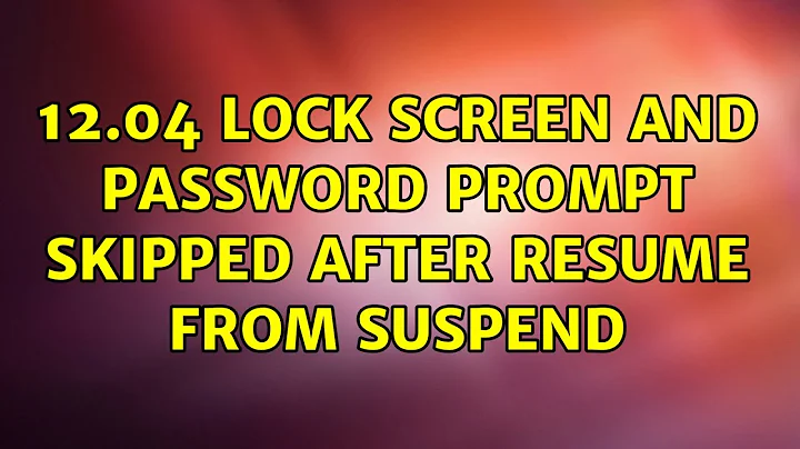 Ubuntu: 12.04 Lock screen and password prompt skipped after resume from suspend