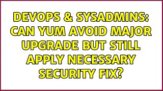 Celebrity DevOps & SysAdmins: Can yum avoid major upgrade but still apply necessary security fix? Wealth