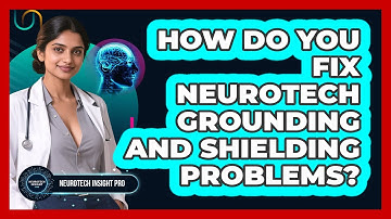 How Do You Fix Neurotech Grounding And Shielding Problems? - Neurotech Insight Pro