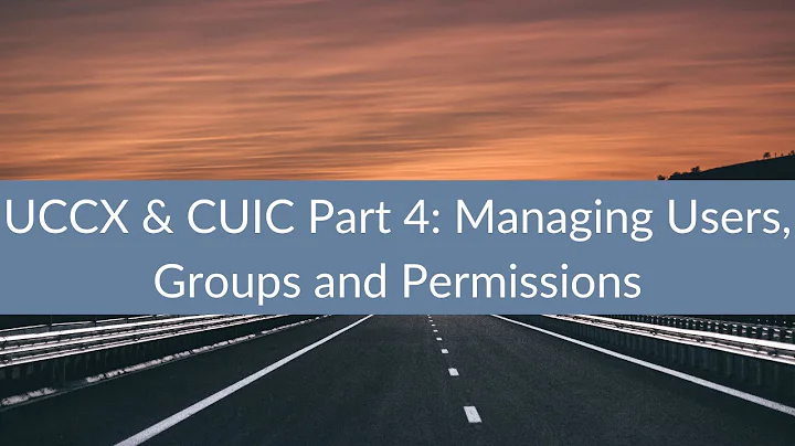 UCCX & CUIC Part 4: Managing Users, Groups and Permissions