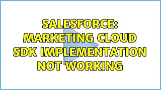 Salesforce: Marketing Cloud SDK Implementation Not Working (2 Solutions!!)