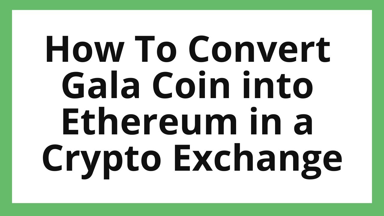 How to convert Gala Coin into Ethereum in a Crypto Exchange (Coinbase)