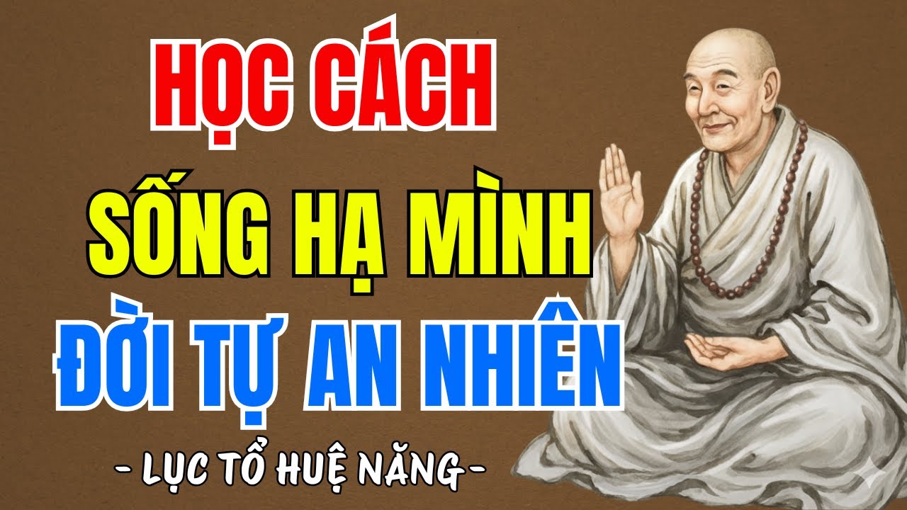 LỤC TỔ HUỆ NĂNG : Học cách sống hạ mình - không hơn thua, giữ tâm tĩnh lặng cho đời an nhiên| PTLTHL