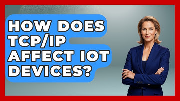 How Does TCP/IP Affect IoT Devices? - Internet Infrastructure Explained