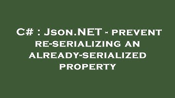 C# : Json.NET - prevent re-serializing an already-serialized property