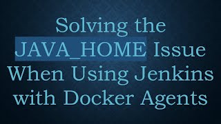 Solving the JAVA_HOME Issue When Using Jenkins with Docker Agents