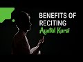 Benefits of reciting ayatul kursi