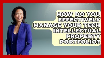 How Do You Effectively Manage Your Tech Intellectual Property Portfolio? - AI and Technology Law