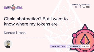 Chain abstraction? But I want to know where my tokens are by Konrad Urban | Devcon SEA