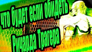 ЧТО БУДЕТ ЕСЛИ  ОБИДЕТЬ  Ричарда Трагера