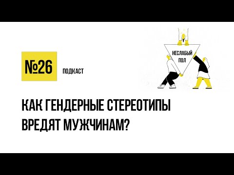 Как гендерные стереотипы вредят мужчинам | Подкаст «Неслабый пол»