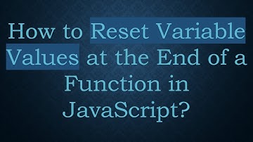 How to Reset Variable Values at the End of a Function in JavaScript?