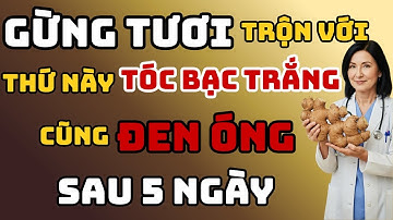 Cách Trị Tóc Bạc Sớm Bằng Gừng Tươi – Giúp Tóc Đen, Chắc Khỏe Và An Toàn Sau 5 Ngày!