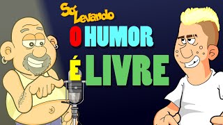 SÓ LEVANDO - O HUMOR É LIVRE! Completo!