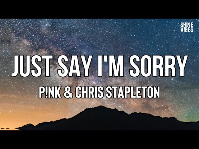 P!nk u0026 Chris Stapleton - Just Say I'm Sorry (Lyrics) | Just say, I'm sorry class=