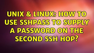 Unix & Linux: How to use sshpass to supply a password on the second ssh hop? (2 Solutions!!)
