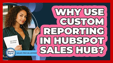Why Use Custom Reporting In HubSpot Sales Hub? - Sales Pro Blueprint