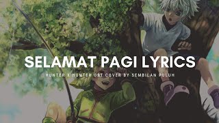 [LIRIK] SELAMAT PAGI - OST. Hunter x Hunter - 'Sembilan Puluh' Cover