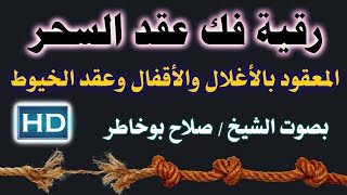 رقية (فك عقد السحر المعقود بالأغلال  والاقفال وعقد الخيوط ) للشيخ صلاح بو خاطر نافعة بَإذن اللـٌہ