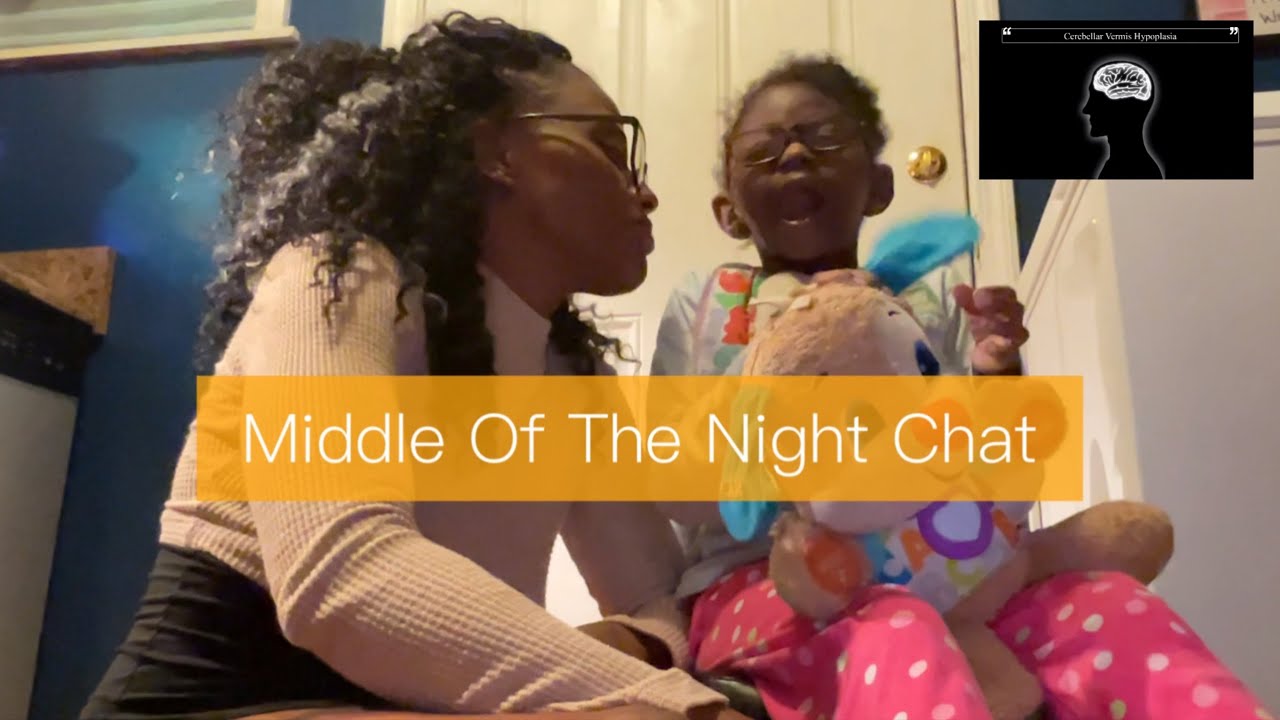 MIDDLE OF THE NIGHT CHAT/ CEREBELLAR VERMIS HYPOPLASIA (SPECIAL NEEDS)