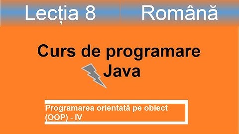 Programarea orientată pe obiect IV | Curs de programare Java - Lectia 8